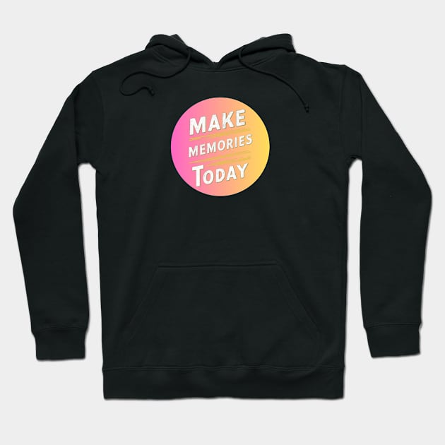 make memories today Hoodie by baseCompass